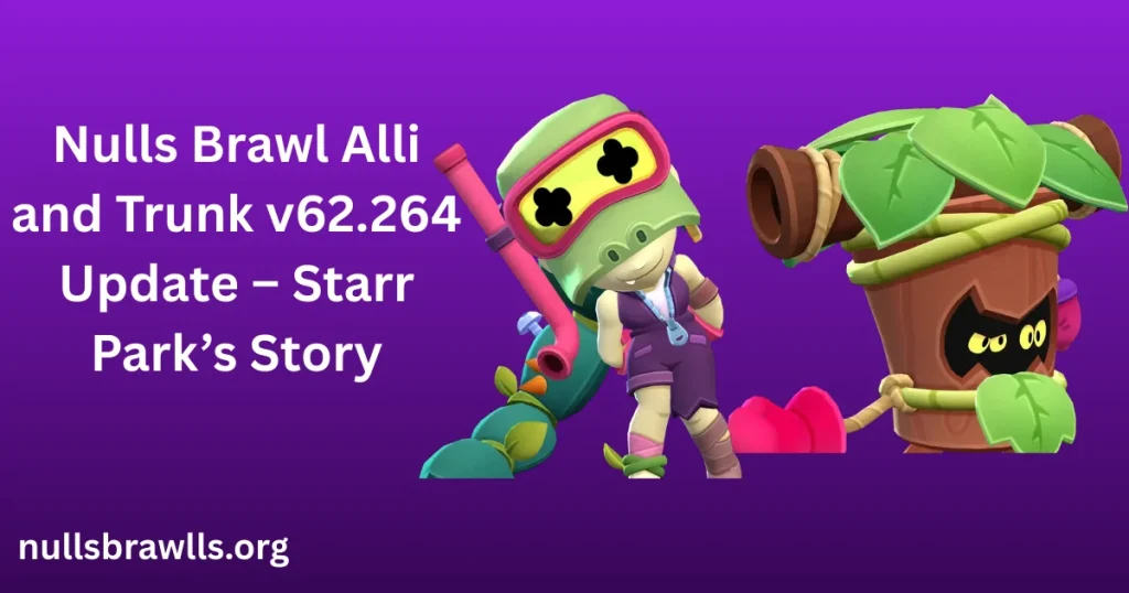 Nulls Brawl Alli and Trunk v62.264 Update – Starr Park’s Story 1 Nulls Brawl Alli and Trunk v62.264